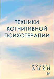 Р. Лихи «Техники когнитивной терапии»
